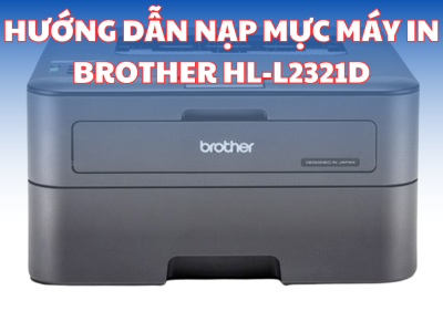 HƯỚNG DẪN ĐƠN GIẢN THAY MỰC IN CHO MÁY IN BROTHER HL - L2321D TẠI NHÀ