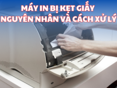 Máy In Bị Kẹt Giấy - Nguyên Nhân Và Cách Xử Lý